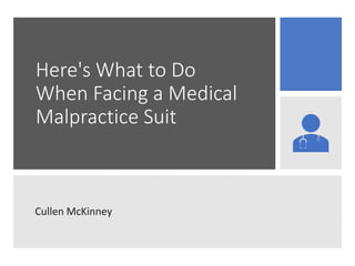 Here's What to Do
When Facing a Medical
Malpractice Suit
Cullen McKinney
 