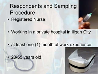 Respondents and Sampling ProcedureRegistered NurseWorking in a private hospital in Iligan Cityat least one (1) month of work experience 20-65 years old