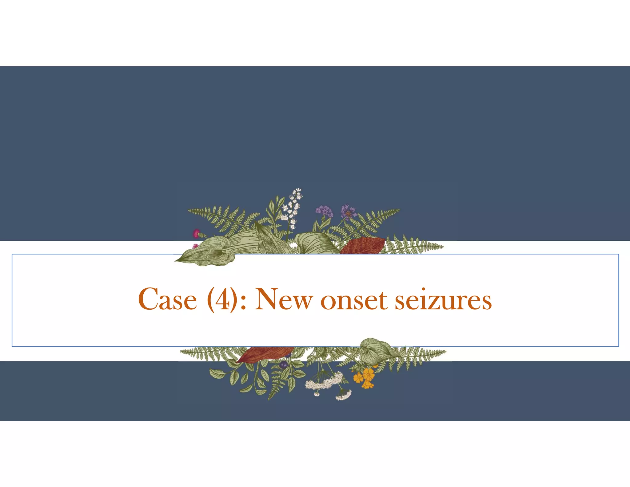Case (4): New onset seizures
 