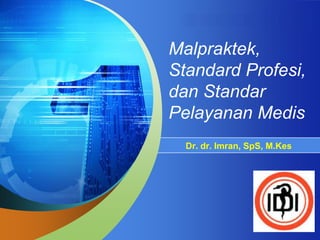 “ Add your company slogan ”



Malpraktek,
Standard Profesi,
dan Standar
Pelayanan Medis
  Dr. dr. Imran, SpS, M.Kes




                        LOGO
 