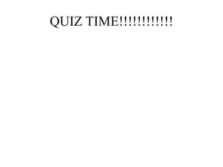 QUIZ TIME!!!!!!!!!!!!
 
