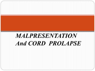 MALPRESENTATION
And CORD PROLAPSE
 