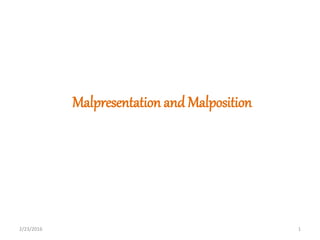Malpresentation and Malposition
2/23/2016 1
 