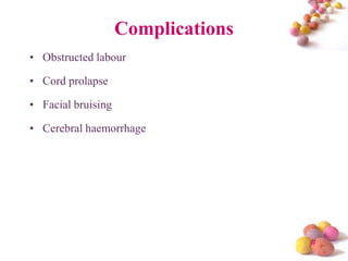 Complications
• Obstructed labour

• Cord prolapse
• Facial bruising

• Cerebral haemorrhage

#

 