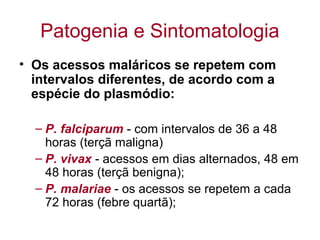 Patogenia e Sintomatologia
• Malária grave por P. falciparum ocorre em adultos não
imunes, crianças e gestantes
• Sequestr...