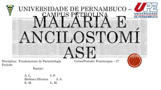 Disciplina: Fundamentos de Parasitologia Curso/Período: Fisioterapia – 2°
Período
Equipe:
A. L. I. F.
Bárbara Oliveira J. A.
E. M. L. M.
 