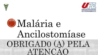 Malária e
Ancilostomíase
 