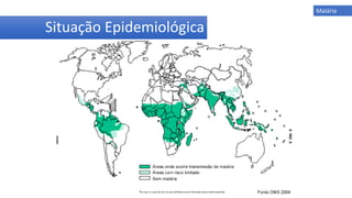 Situação Epidemiológica
Malária
 
