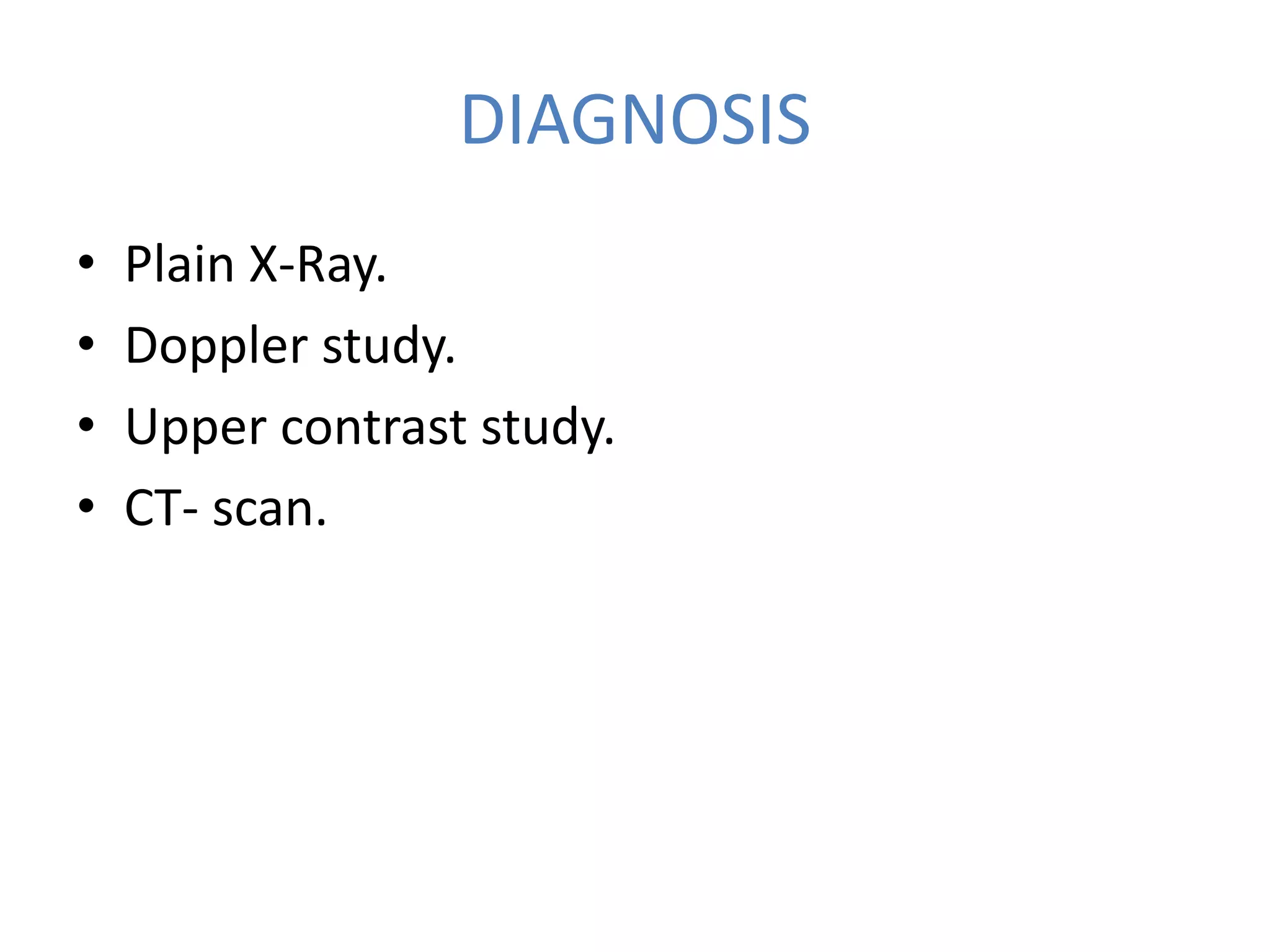 DIAGNOSIS
• Plain X-Ray.
• Doppler study.
• Upper contrast study.
• CT- scan.
 