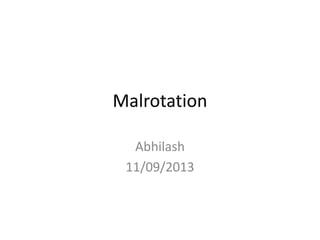 Malrotation
Abhilash
11/09/2013
 