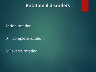 Rotational disorders
Non rotation
Incomplete rotation
Reverse rotation
 