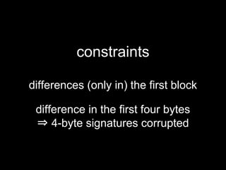 constraints
differences (only in) the first block
difference in the first four bytes
⇒ 4-byte signatures corrupted
 