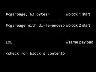 #<garbage, 63 bytes>
#<garbage with differences>
EOL
<check for block’s content>
//block 1 start
//block 2 start
//same payload
 