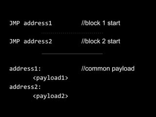 JMP address1
JMP address2
address1:
<payload1>
address2:
<payload2>
//block 1 start
//block 2 start
//common payload
 