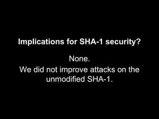 Implications for SHA-1 security?
None.
We did not improve attacks on the
unmodified SHA-1.
 