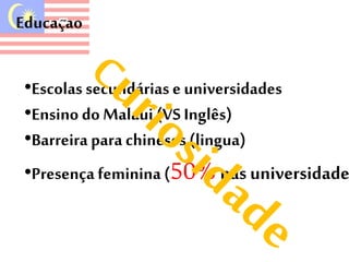 Educaçao 
•Escolas secundárias e universidades 
•Ensino do Malaui (VS Inglês) 
•Barreira para chineses (lingua) 
•Presença feminina (50% nas universidades) 
 