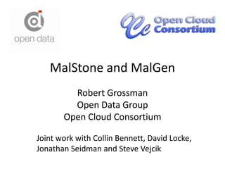 MalStone and MalGen Robert GrossmanOpen Data GroupOpen Cloud Consortium Joint work with Collin Bennett, David Locke, Jonathan Seidman and Steve Vejcik 