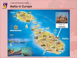 Living and Working in Malta
Malta in Europe
Living and Working in Malta
Gozo
Malta
Comino
Valletta
Capital city:
 