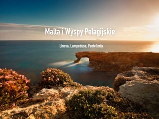 Malta i Wyspy Pelagijskie
     Linosa, Lampedusa, Pantelleria
 