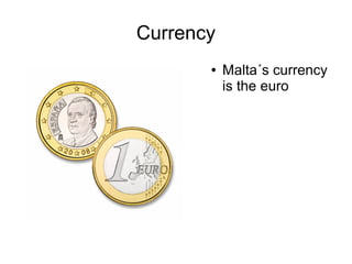 Currency
       ●   Malta´s currency
           is the euro
 