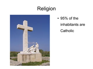 Religion
           ●   95% of the
               inhabitants are
               Catholic
 