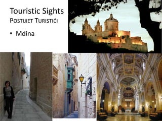 Touristic Sights
POSTIJIET TURISTIĊI
• Mdina
 