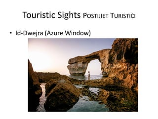 Touristic Sights POSTIJIET TURISTIĊI
• Id-Dwejra (Azure Window)
 