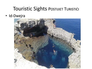 Touristic Sights POSTIJIET TURISTIĊI
• Id-Dwejra
 