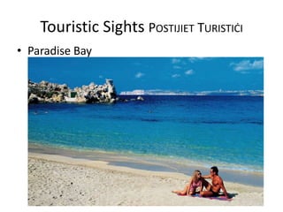 Touristic Sights POSTIJIET TURISTIĊI
• Paradise Bay
 