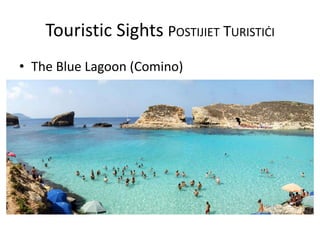 Touristic Sights POSTIJIET TURISTIĊI
• The Blue Lagoon (Comino)
 