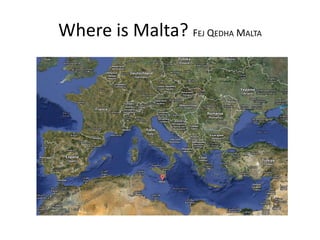 Where is Malta? FEJ QEDHA MALTA
 