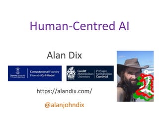 Alan Dix
https://alandix.com/
@alanjohndix
Human-Centred AI
 