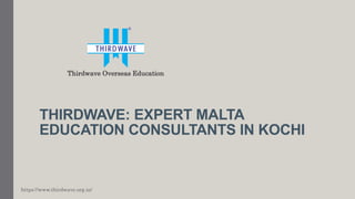 THIRDWAVE: EXPERT MALTA
EDUCATION CONSULTANTS IN KOCHI
Thirdwave Overseas Education
https://www.thirdwave.org.in/
 