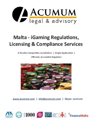 Malta - iGaming Regulations,
Licensing & Compliance Services
www.acumum.com | info@acumum.com | Skype: acumum
A Fiscally Competitive Jurisdiction | Single Application |
Efficient, Accessible Regulator
 