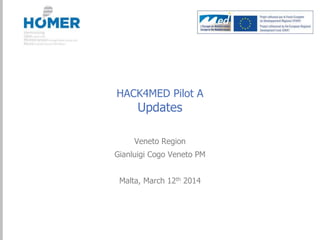 HACK4MED Pilot A

Updates

Veneto Region
Gianluigi Cogo Veneto PM

Malta, March 12th 2014

 