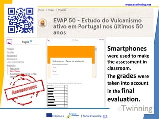 | Portal eTwinning >>>
www.etwinning.net
Smartphones
were used to make
the assessment in
classroom.
The grades were
taken into account
in the final
evaluation.
 