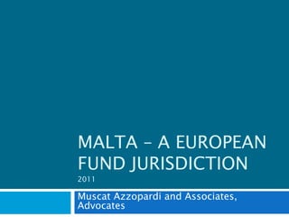 Malta – A European Fund Jurisdiction2011 Muscat Azzopardi and Associates, Advocates 