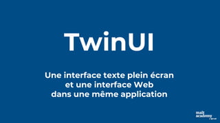 TwinUI
Une interface texte plein écran
et une interface Web
dans une même application
 