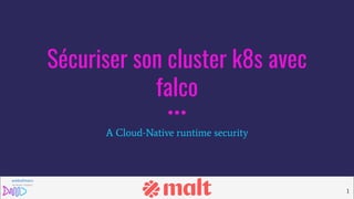 Sécuriser son cluster k8s avec
falco
A Cloud-Native runtime security
1
 