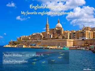 English Assignment
My favorite english speaking country
André Mateus – 02 – 1º ano A;
Teacher Jacqueline.
André Mateus
 