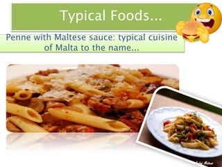 Typical Foods...
Penne with Maltese sauce: typical cuisine
of Malta to the name...
André Mateus
 
