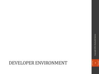 DEVELOPER ENVIRONMENT




                        Copyright 2011 Rocksolid Games
   7
 