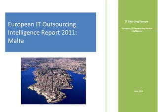 IT Sourcing Europe
European IT Outsourcing     European IT Outsourcing Market

Intelligence Report 2011:             Intelligence



Malta




                                        June 2011
 