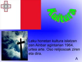 Leku honetan kultura islatzen
zen Ainbar agintarian 1964.
urtea arte. Oso relijiosoak ziren
eta dira.
                               A
 