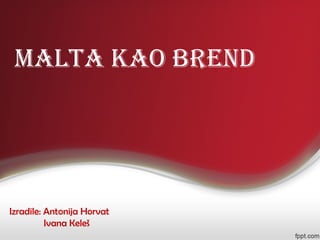 Malta kao brend
Izradile: Antonija Horvat
Ivana Keleš
 