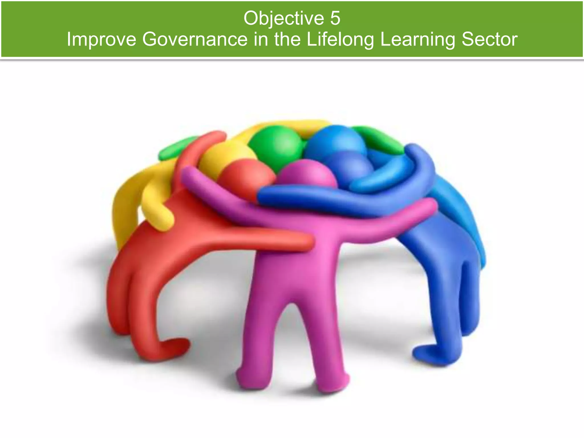 Objective 5 
Improve Governance in the Lifelong Learning Sector 
 