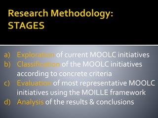 a) Exploration of current MOOLC initiatives
b) Classification of the MOOLC initiatives
according to concrete criteria
c) Evaluation of most representative MOOLC
initiatives using the MOILLE framework
d) Analysis of the results & conclusions
 