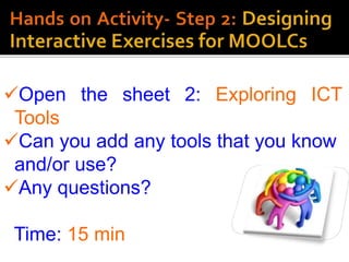 Open the sheet 2: Exploring ICT
Tools
Can you add any tools that you know
and/or use?
Any questions?
Time: 15 min
 