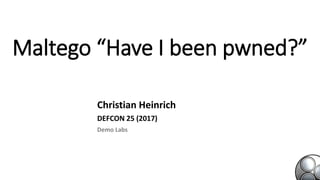Maltego “Have I been pwned?”
Christian Heinrich
DEFCON 25 (2017)
Demo Labs
 