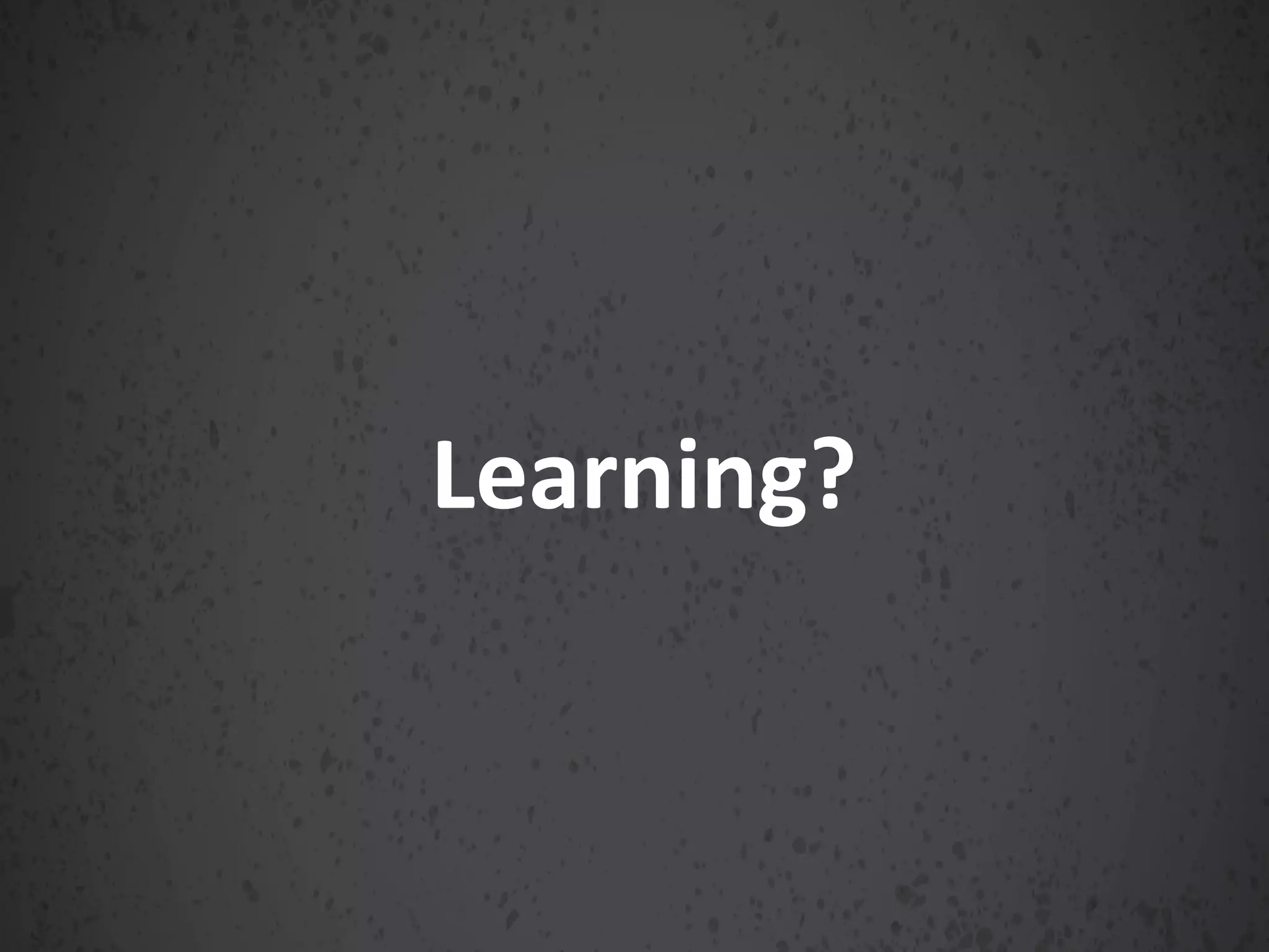 Learning?
 
